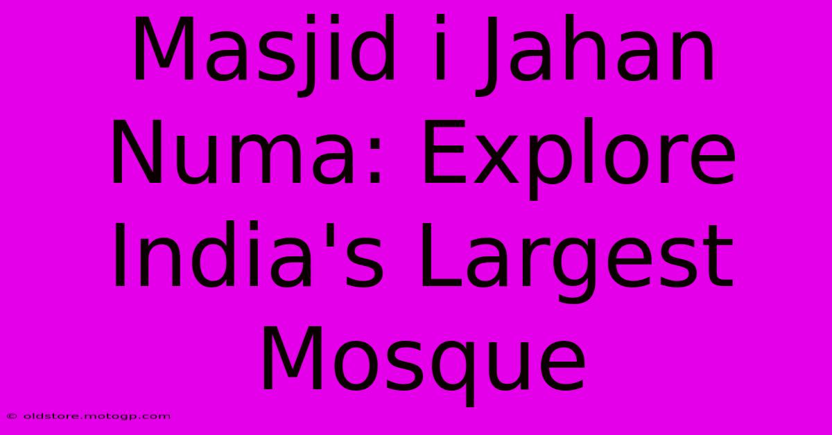 Masjid I Jahan Numa: Explore India's Largest Mosque