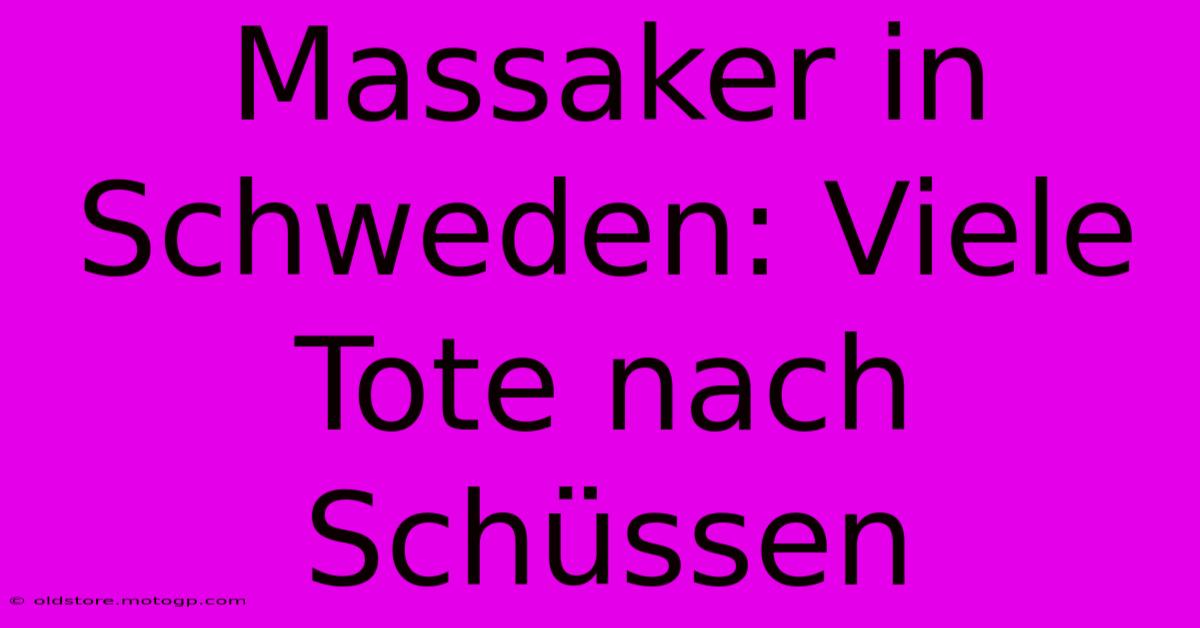 Massaker In Schweden: Viele Tote Nach Schüssen