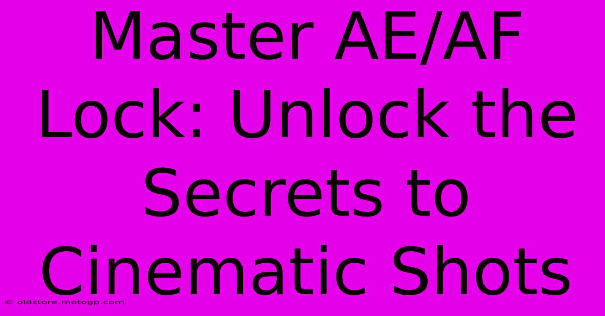 Master AE/AF Lock: Unlock The Secrets To Cinematic Shots