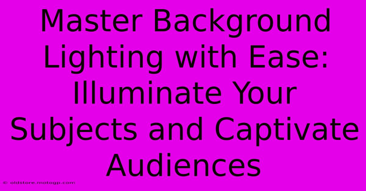 Master Background Lighting With Ease: Illuminate Your Subjects And Captivate Audiences