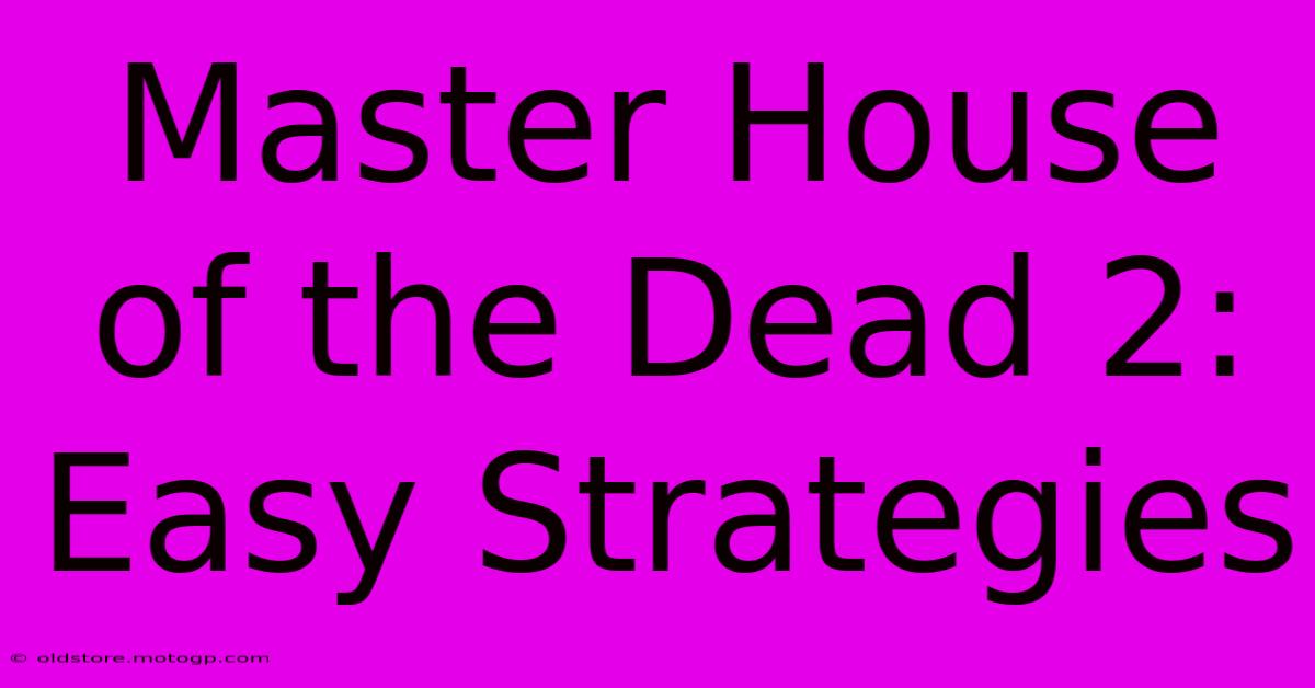 Master House Of The Dead 2: Easy Strategies