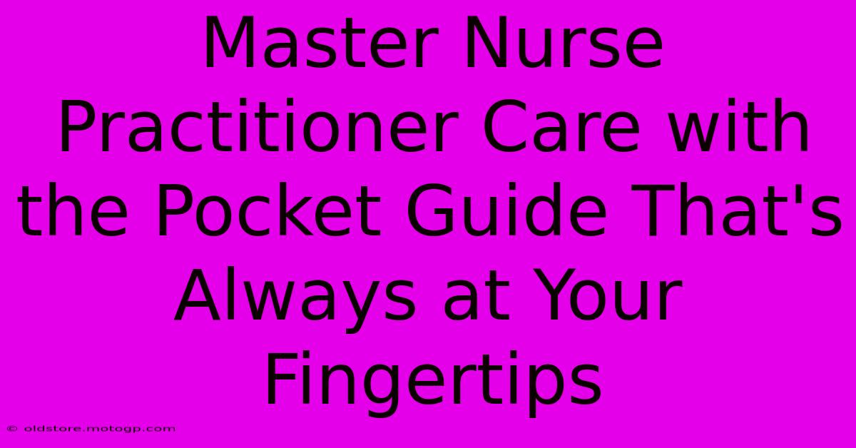 Master Nurse Practitioner Care With The Pocket Guide That's Always At Your Fingertips