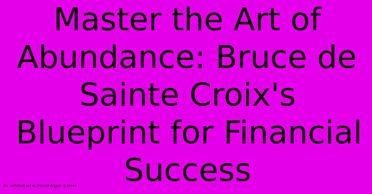 Master The Art Of Abundance: Bruce De Sainte Croix's Blueprint For Financial Success