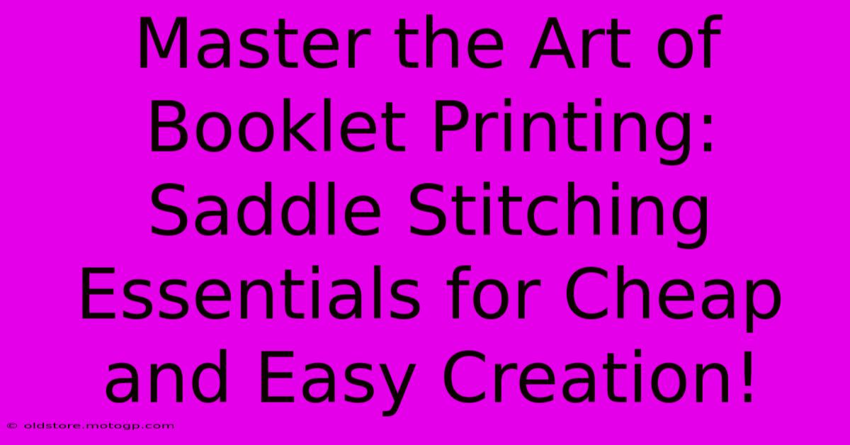 Master The Art Of Booklet Printing: Saddle Stitching Essentials For Cheap And Easy Creation!