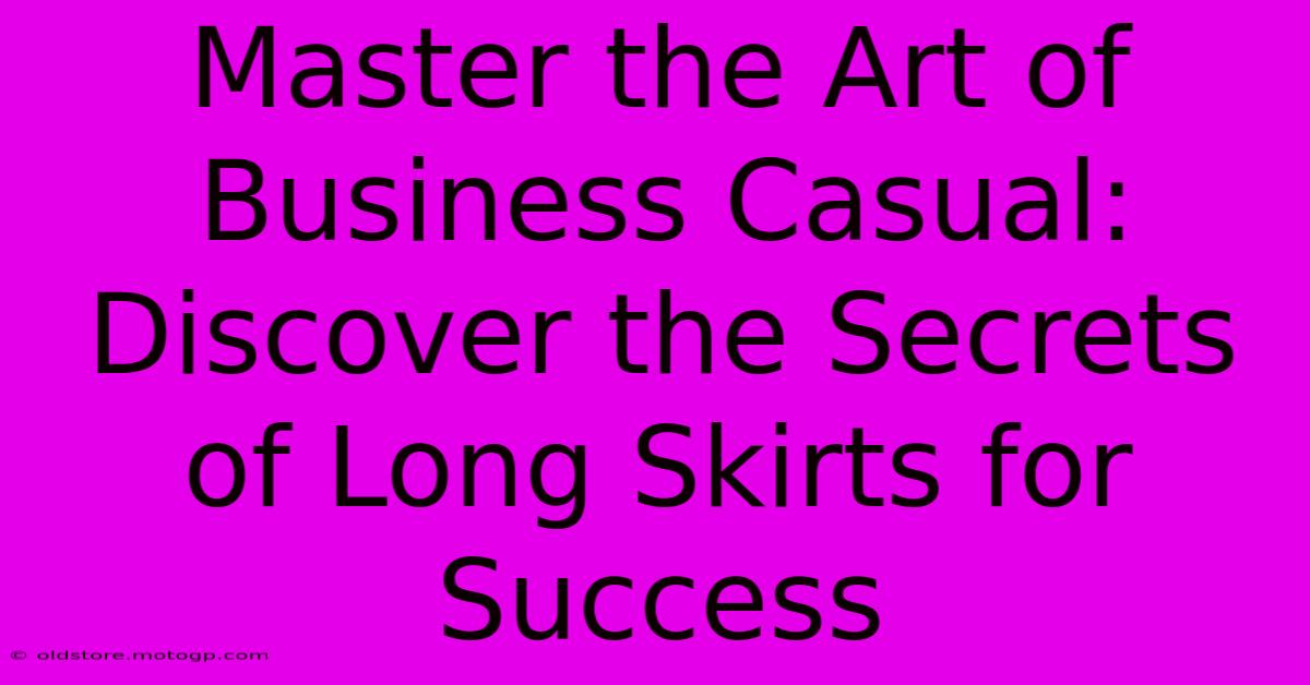 Master The Art Of Business Casual: Discover The Secrets Of Long Skirts For Success