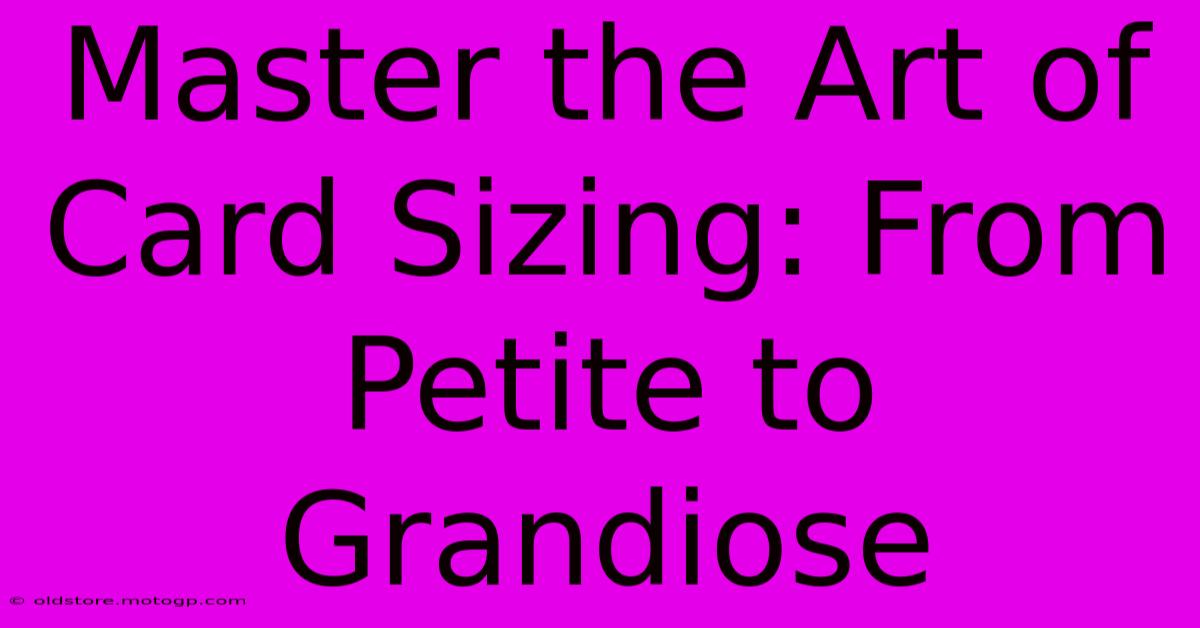 Master The Art Of Card Sizing: From Petite To Grandiose