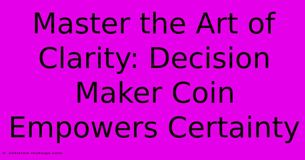 Master The Art Of Clarity: Decision Maker Coin Empowers Certainty