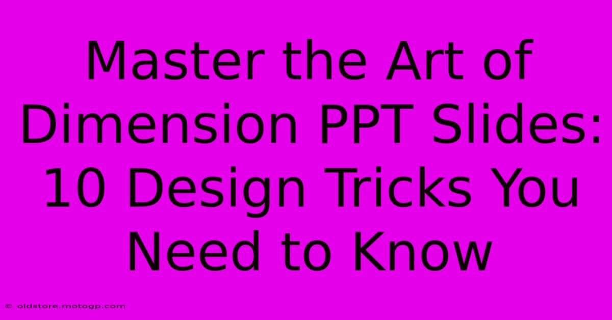 Master The Art Of Dimension PPT Slides: 10 Design Tricks You Need To Know