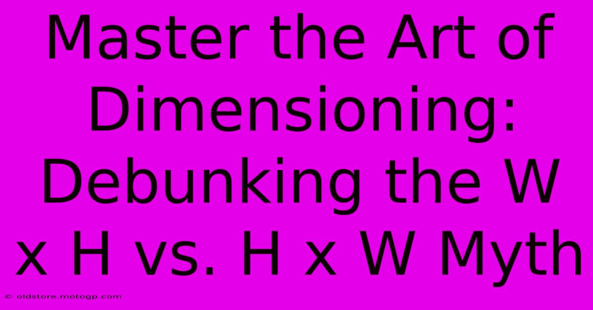 Master The Art Of Dimensioning: Debunking The W X H Vs. H X W Myth