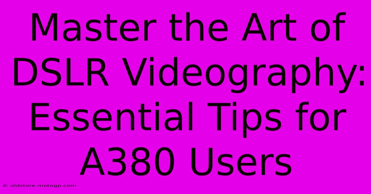 Master The Art Of DSLR Videography: Essential Tips For A380 Users