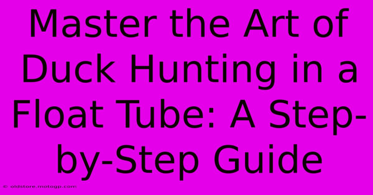 Master The Art Of Duck Hunting In A Float Tube: A Step-by-Step Guide