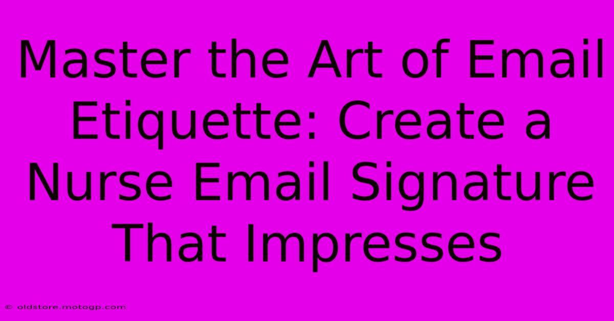 Master The Art Of Email Etiquette: Create A Nurse Email Signature That Impresses