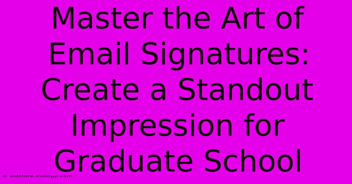 Master The Art Of Email Signatures: Create A Standout Impression For Graduate School