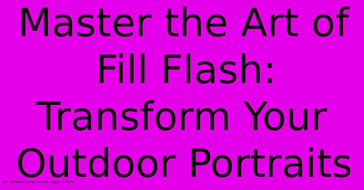 Master The Art Of Fill Flash: Transform Your Outdoor Portraits