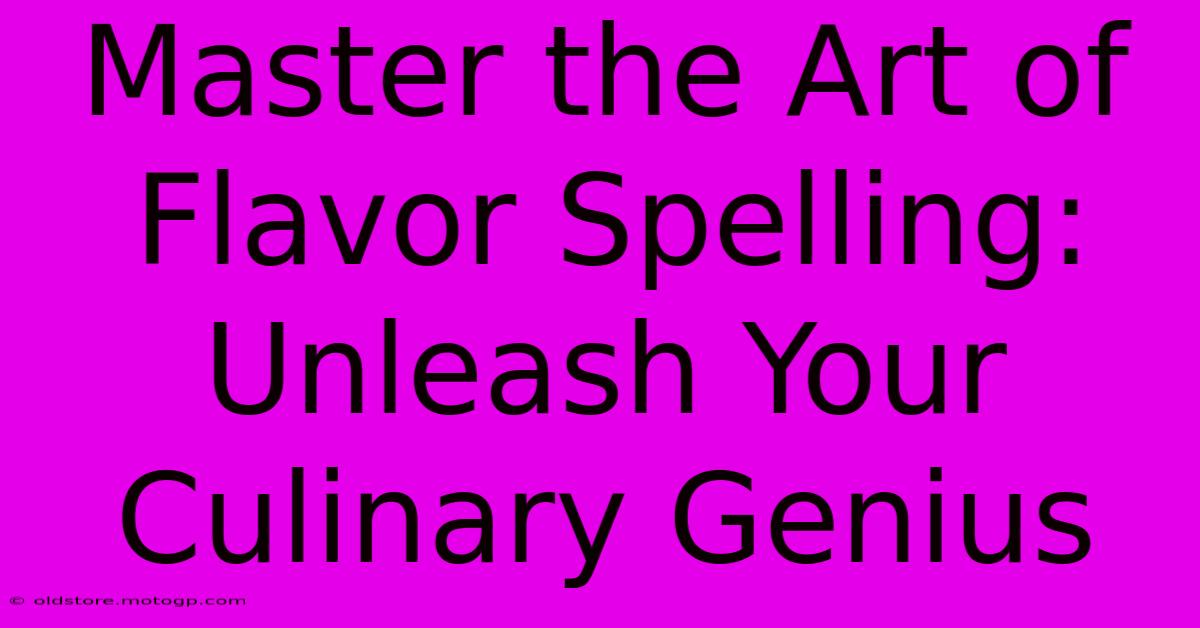 Master The Art Of Flavor Spelling: Unleash Your Culinary Genius