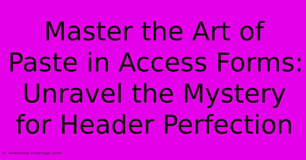 Master The Art Of Paste In Access Forms: Unravel The Mystery For Header Perfection