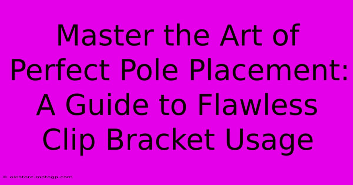 Master The Art Of Perfect Pole Placement: A Guide To Flawless Clip Bracket Usage