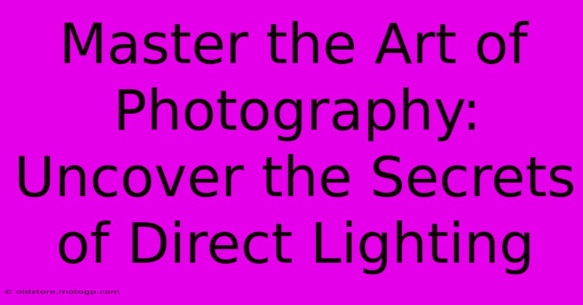 Master The Art Of Photography: Uncover The Secrets Of Direct Lighting