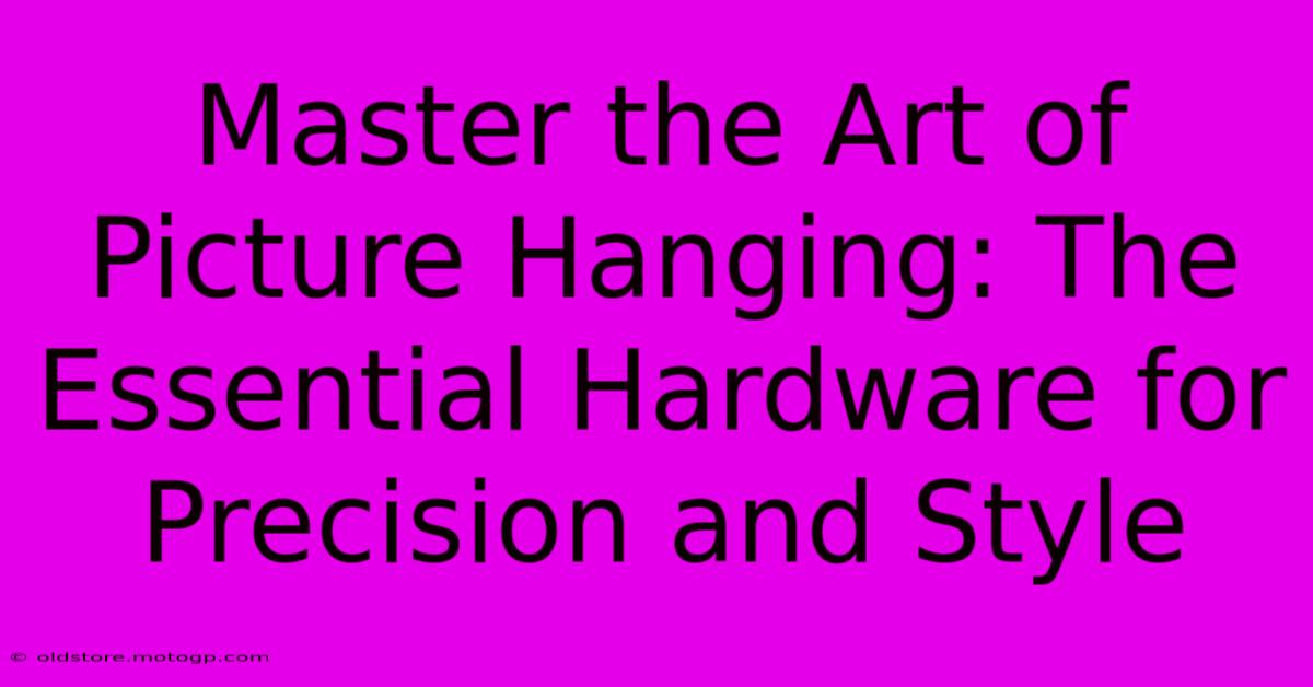 Master The Art Of Picture Hanging: The Essential Hardware For Precision And Style