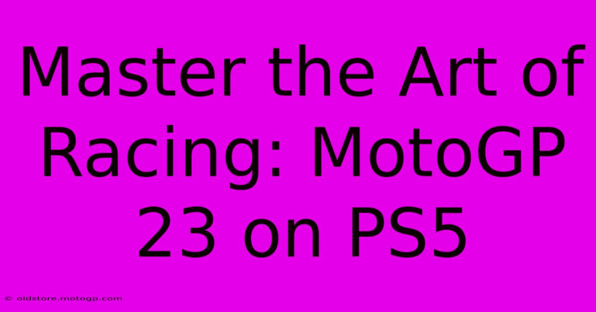 Master The Art Of Racing: MotoGP 23 On PS5