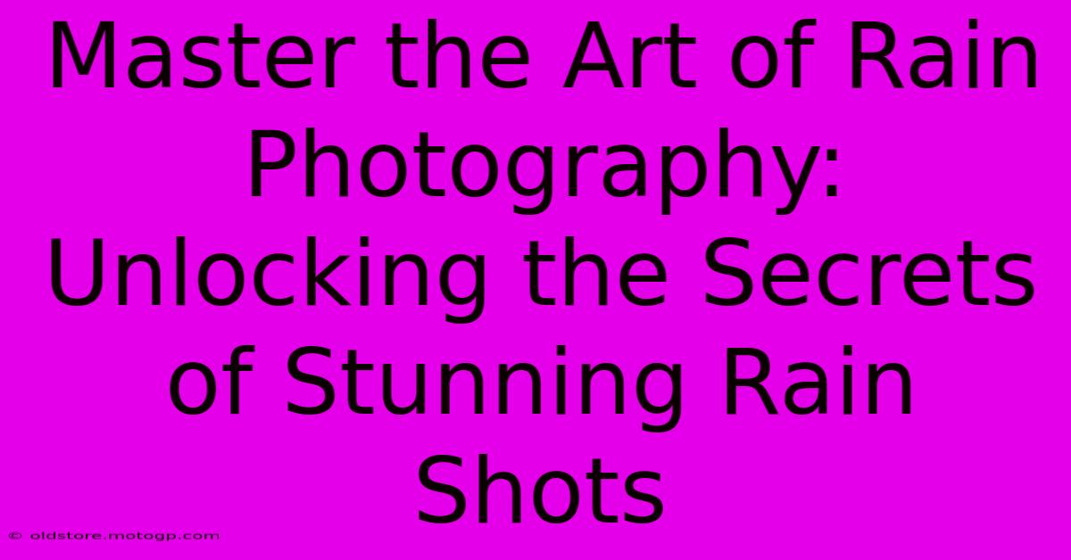 Master The Art Of Rain Photography: Unlocking The Secrets Of Stunning Rain Shots