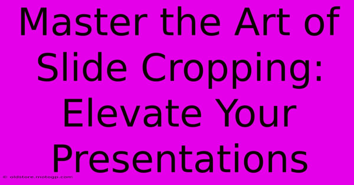 Master The Art Of Slide Cropping: Elevate Your Presentations