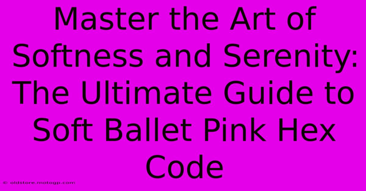 Master The Art Of Softness And Serenity: The Ultimate Guide To Soft Ballet Pink Hex Code