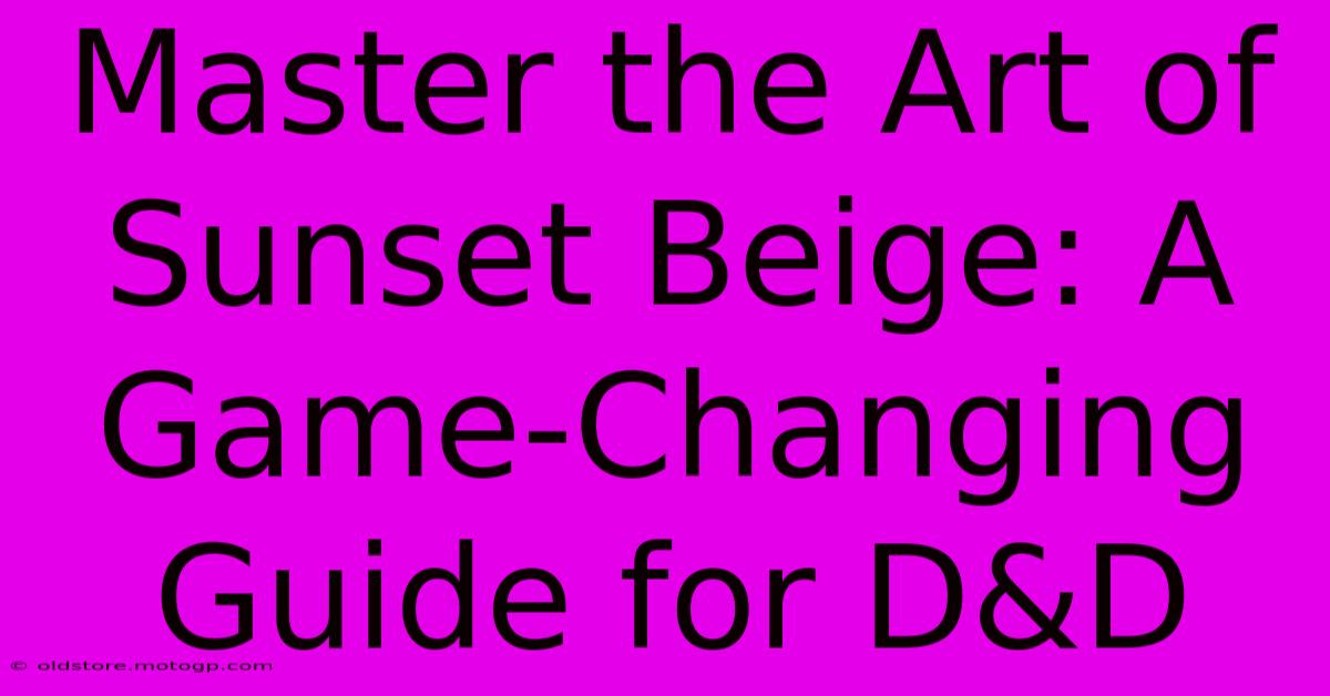 Master The Art Of Sunset Beige: A Game-Changing Guide For D&D