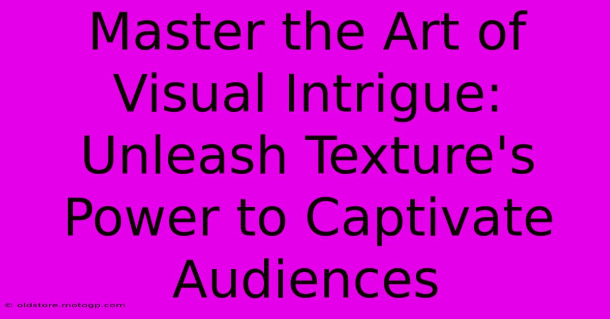 Master The Art Of Visual Intrigue: Unleash Texture's Power To Captivate Audiences