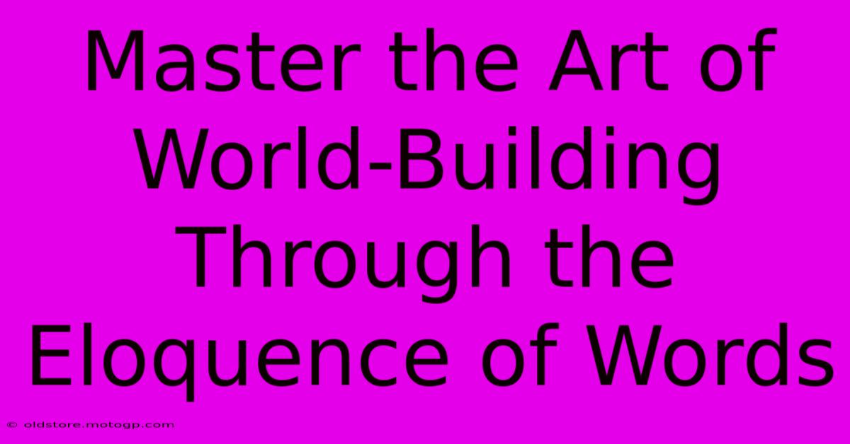 Master The Art Of World-Building Through The Eloquence Of Words