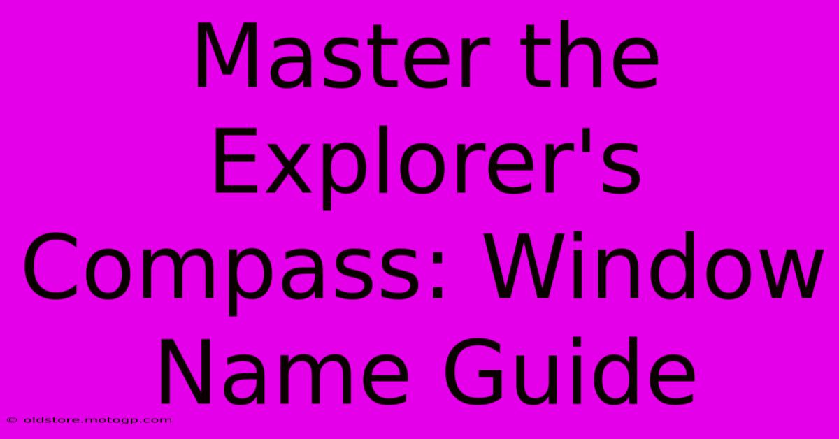 Master The Explorer's Compass: Window Name Guide