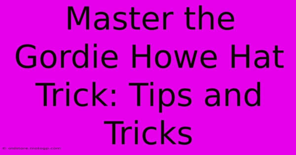 Master The Gordie Howe Hat Trick: Tips And Tricks