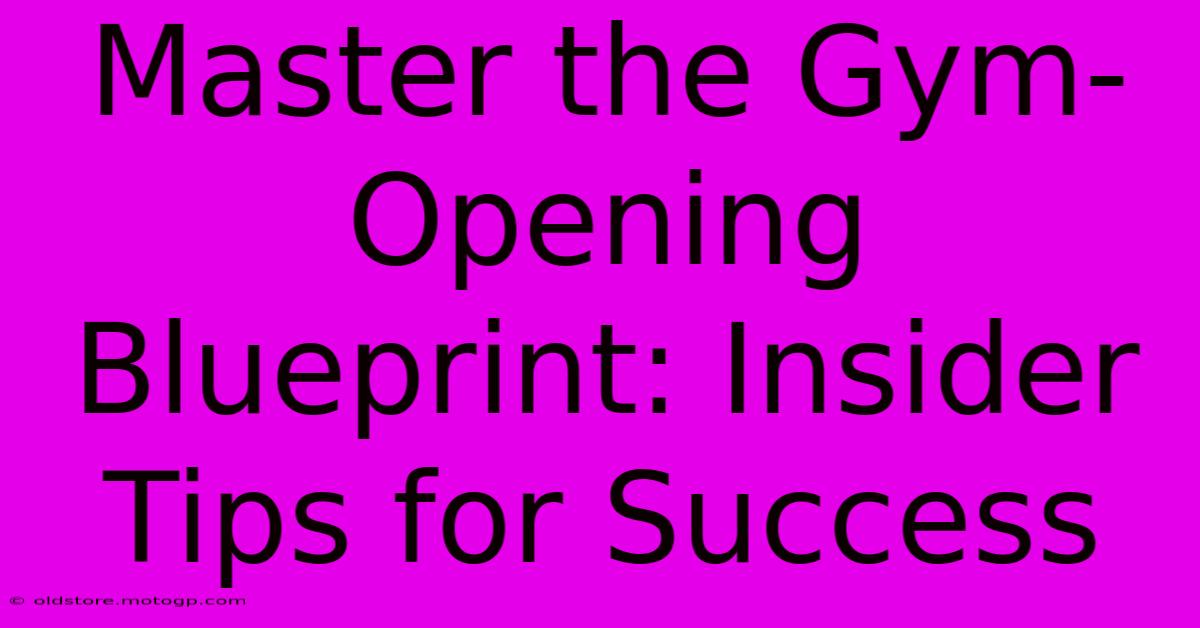 Master The Gym-Opening Blueprint: Insider Tips For Success