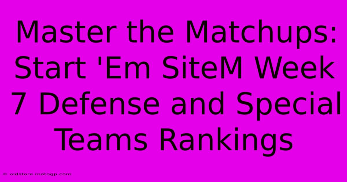 Master The Matchups: Start 'Em SiteM Week 7 Defense And Special Teams Rankings