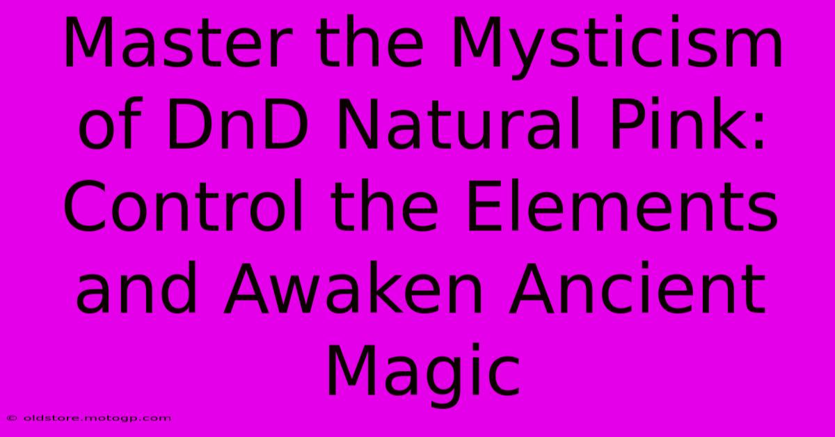 Master The Mysticism Of DnD Natural Pink: Control The Elements And Awaken Ancient Magic