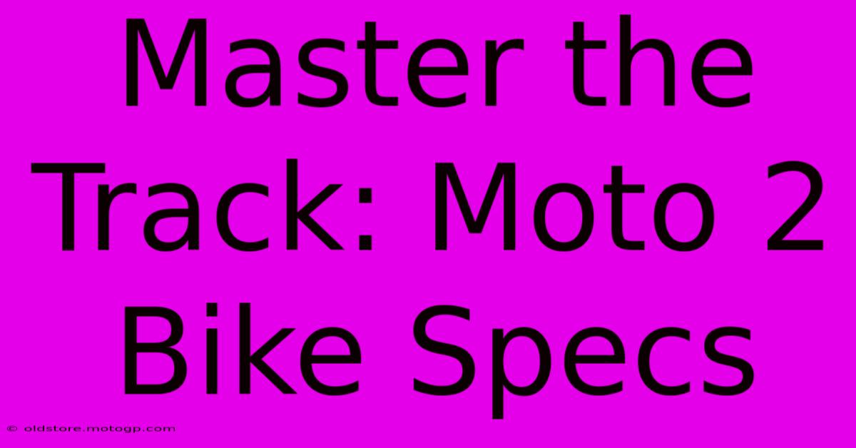 Master The Track: Moto 2 Bike Specs