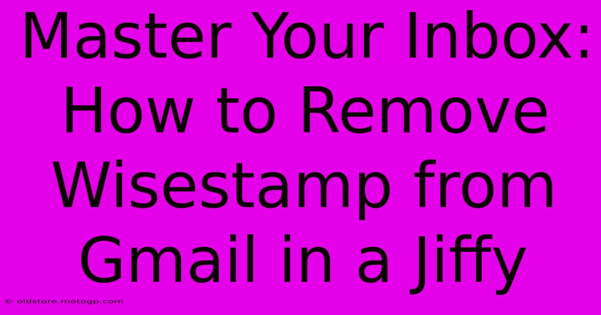 Master Your Inbox: How To Remove Wisestamp From Gmail In A Jiffy