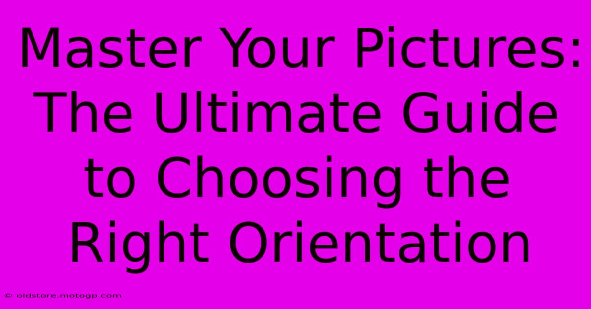 Master Your Pictures: The Ultimate Guide To Choosing The Right Orientation