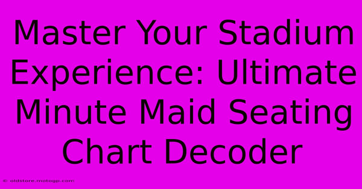 Master Your Stadium Experience: Ultimate Minute Maid Seating Chart Decoder