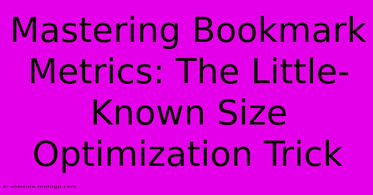 Mastering Bookmark Metrics: The Little-Known Size Optimization Trick