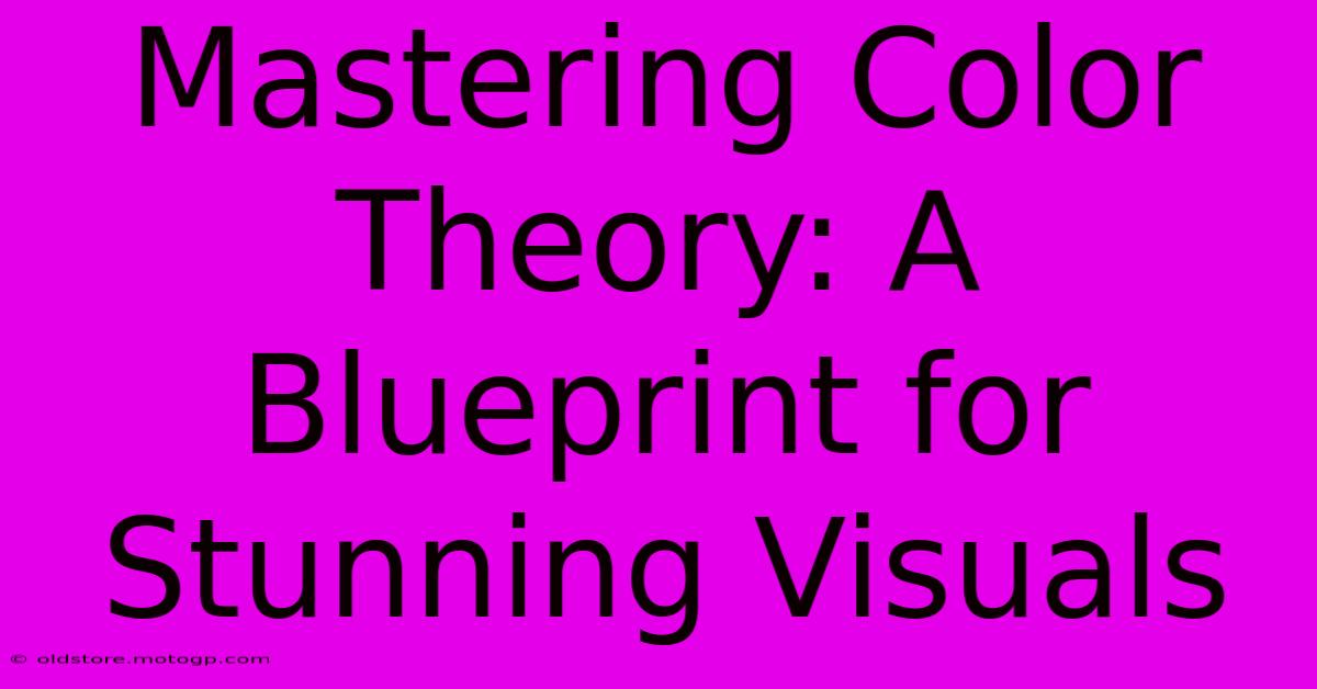 Mastering Color Theory: A Blueprint For Stunning Visuals