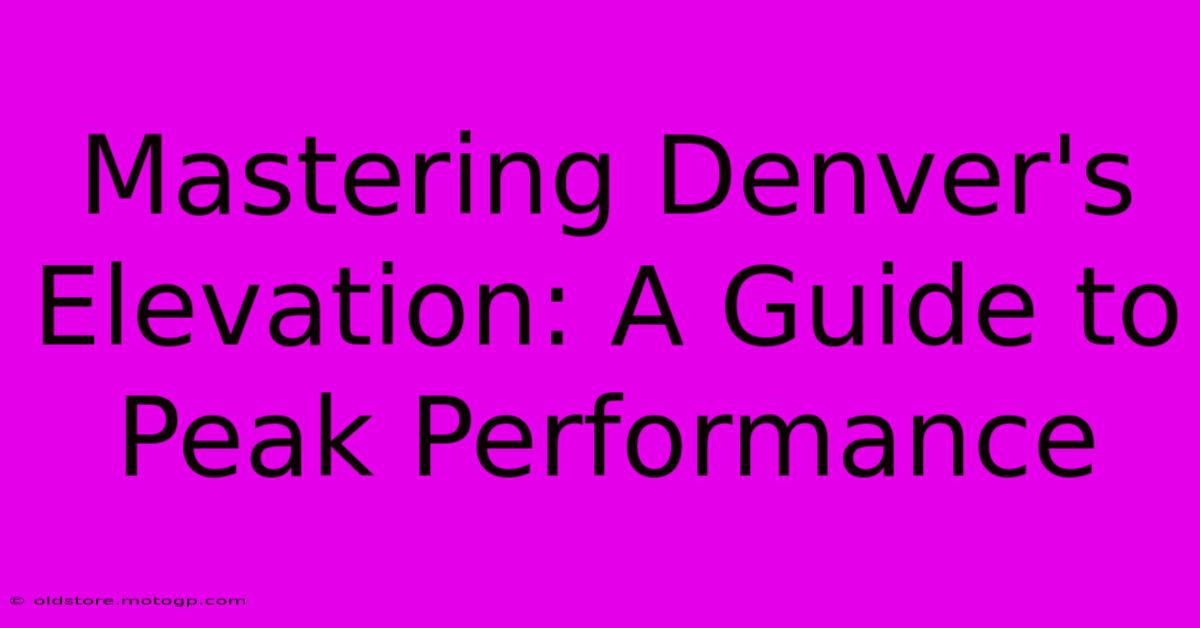 Mastering Denver's Elevation: A Guide To Peak Performance