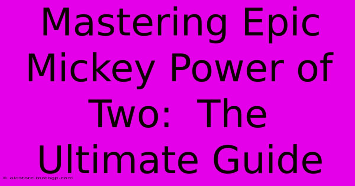 Mastering Epic Mickey Power Of Two:  The Ultimate Guide