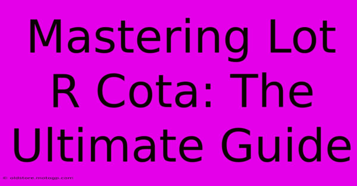 Mastering Lot R Cota: The Ultimate Guide