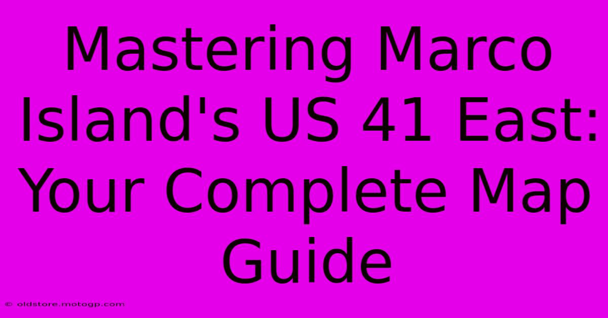 Mastering Marco Island's US 41 East: Your Complete Map Guide