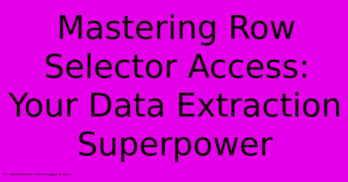 Mastering Row Selector Access: Your Data Extraction Superpower