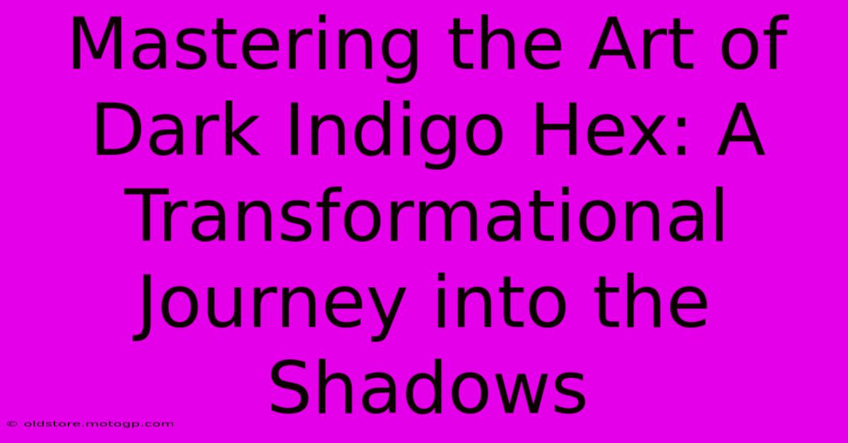 Mastering The Art Of Dark Indigo Hex: A Transformational Journey Into The Shadows