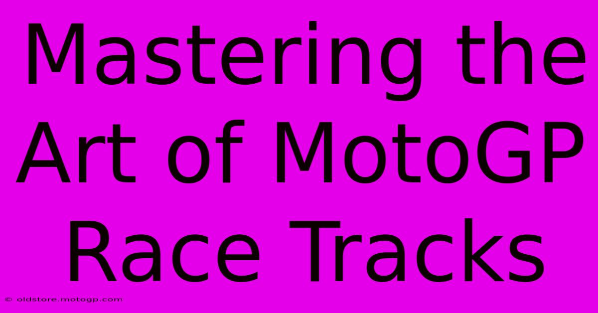 Mastering The Art Of MotoGP Race Tracks