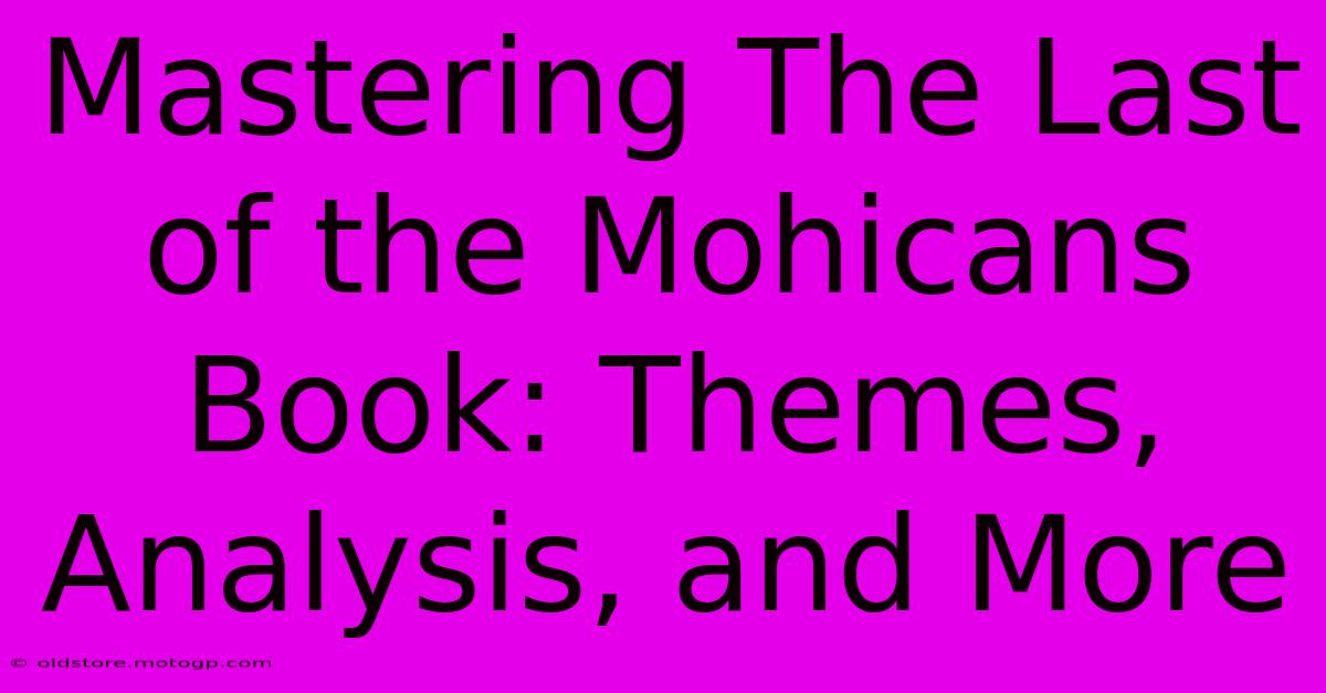 Mastering The Last Of The Mohicans Book: Themes, Analysis, And More