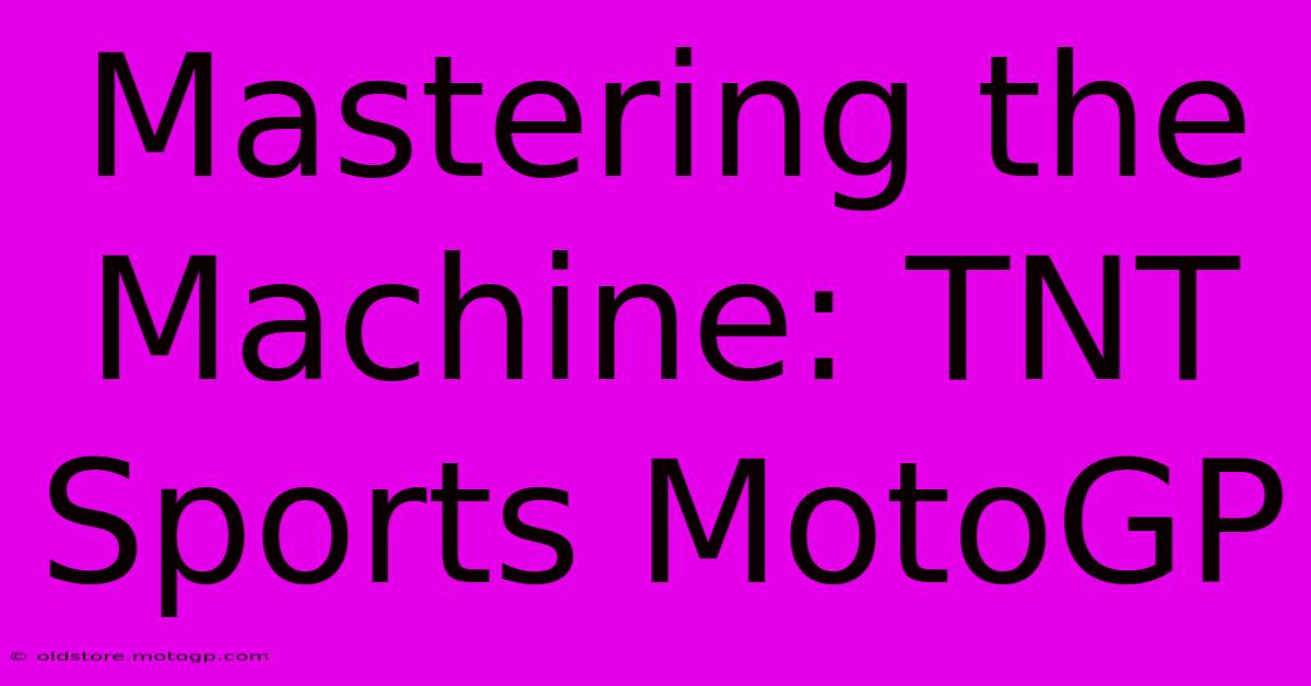 Mastering The Machine: TNT Sports MotoGP